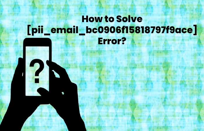 How to Solve [pii_email_bc0906f15818797f9ace] Error - pii_email_bc0906f15818797f9ace