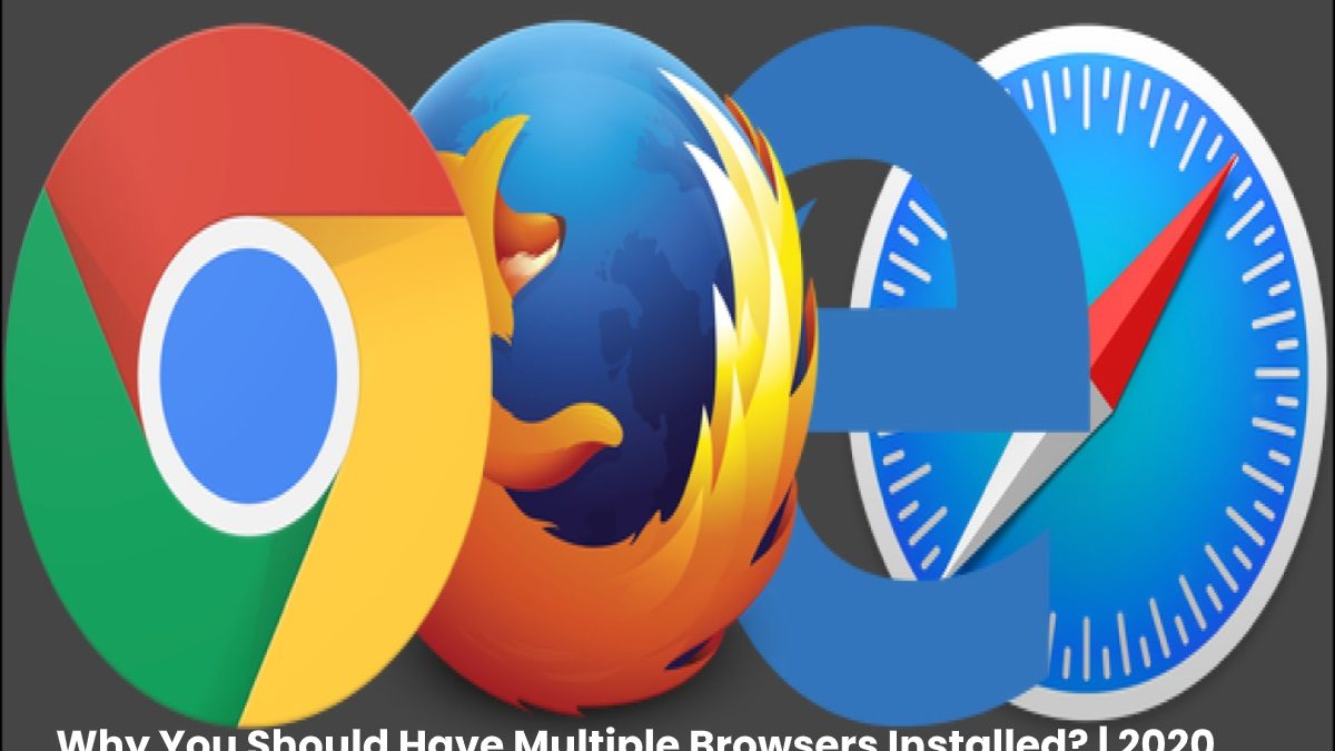 Why You Should Have Multiple Browsers Installed? | 2020