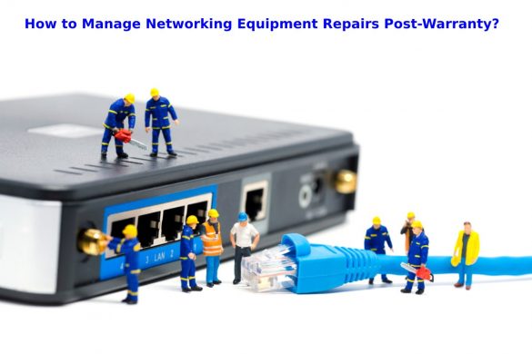 How to Manage Networking Equipment Repairs Post-Warranty?